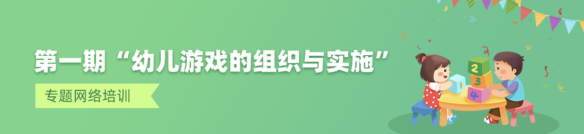 第一期“幼兒游戲的組織與實(shí)施” 專題網(wǎng)絡(luò)培訓(xùn)